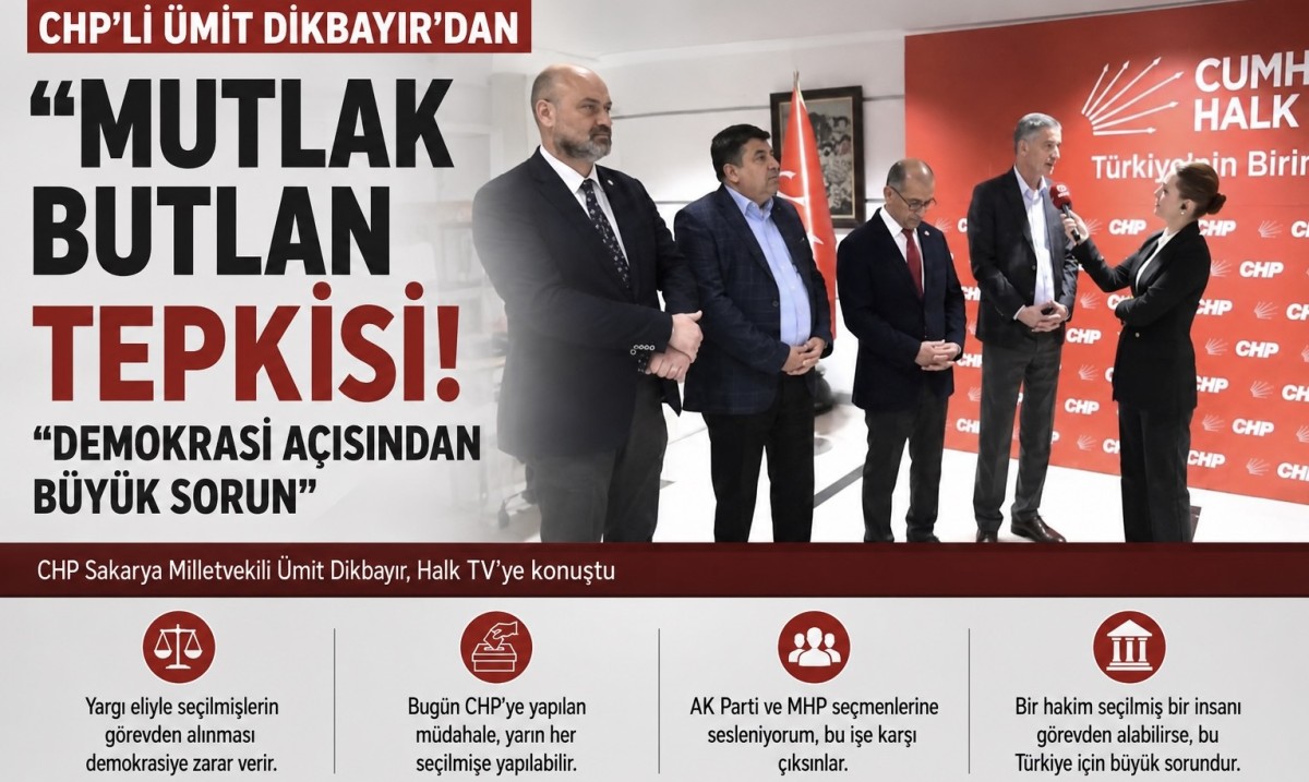 CHP’li Sakarya Milletvekili Ümit Dikbayır’dan “Mutlak Butlan” Tepkisi: “Demokrasi Açısından Büyük Sorun”