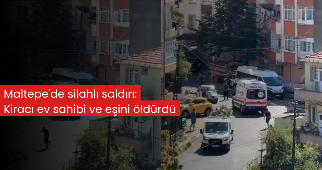 Maltepe'de silahlı saldırı: Kiracı,  ev sahibi ve eşini öldürdü 