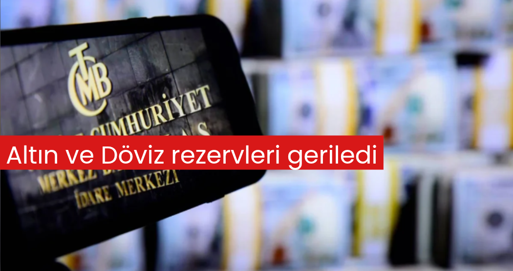 Merkez Bankası açıkladı: Altın ve Döviz rezervleri geriledi 