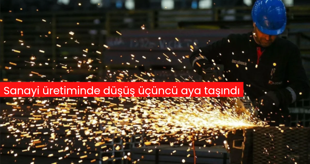 TÜİK açıkladı: Sanayi üretiminde düşüş üçüncü aya taşındı