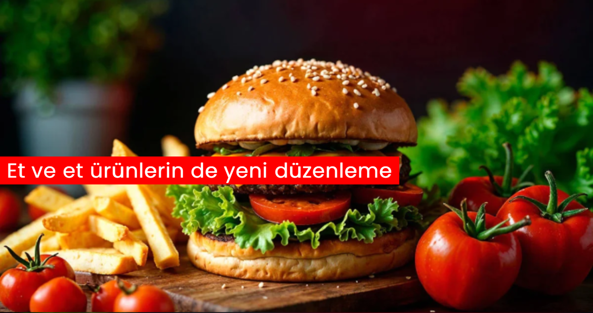 Et ve et ürünlerinde yeni düzenleme: Burger ve dönere yeni standartlar geliyor
