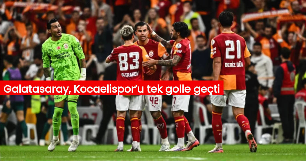 Galatasaray, Kocaelispor’u tek golle geçti, liderlik koltuğuna oturdu 